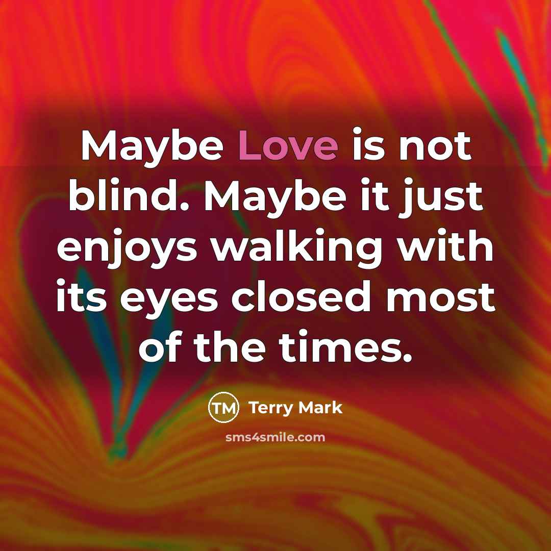 “Maybe Love is not blind. Maybe it just enjoys walking…” quote by Terry Mark