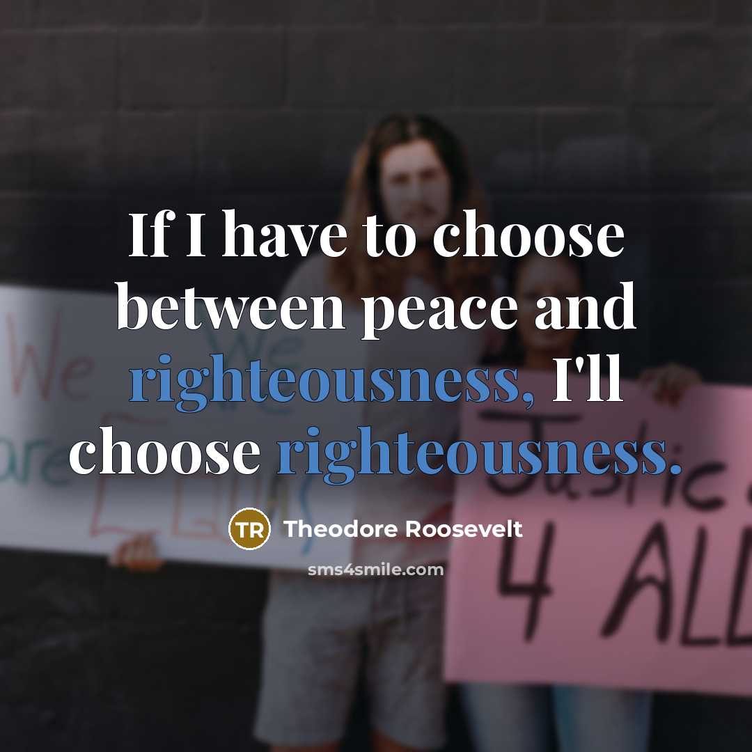 “If I have to choose between peace and righteousness, I'll…” quote by Theodore Roosevelt