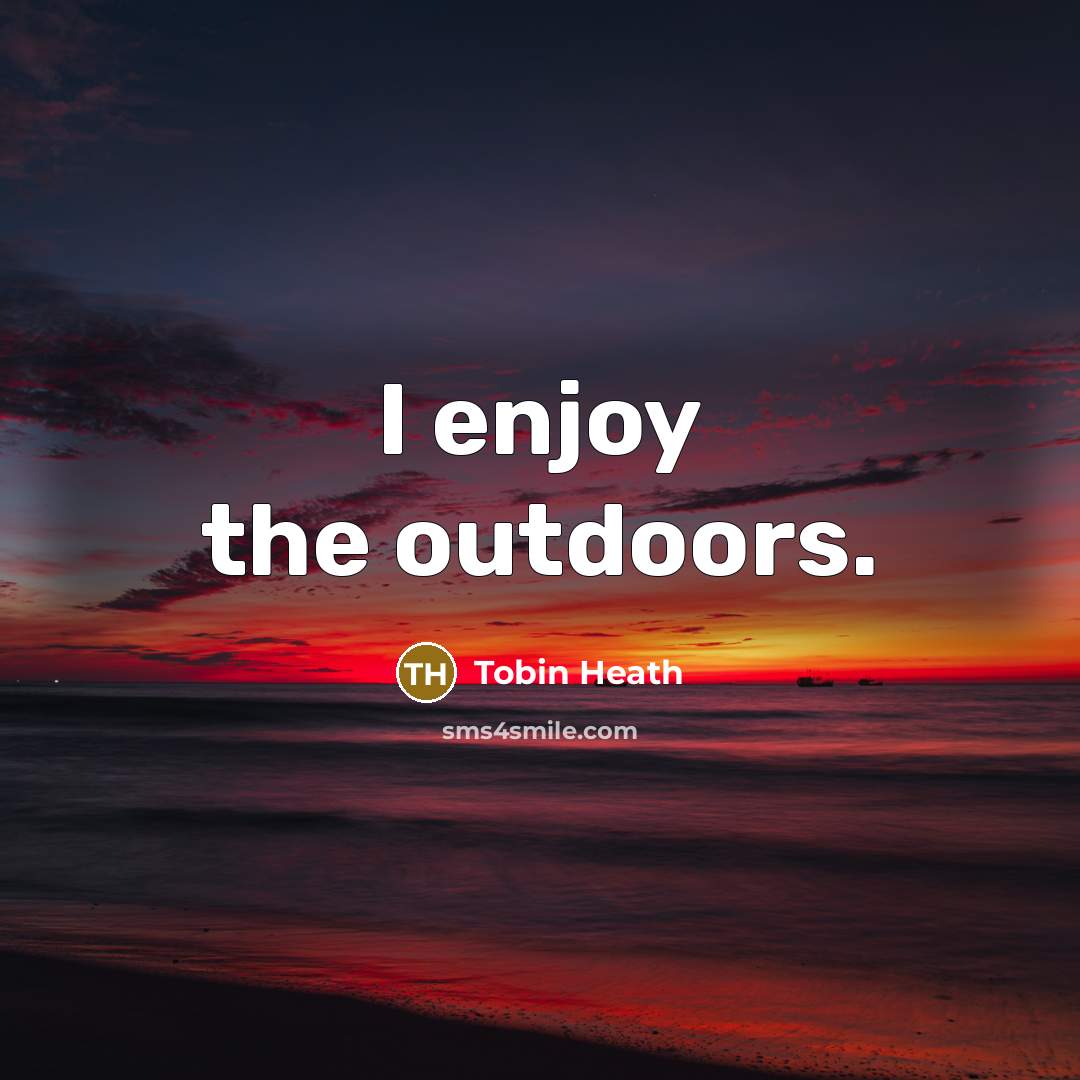 “I enjoy the outdoors.” quote by Tobin Heath