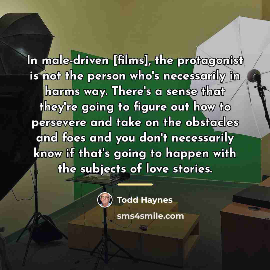 “In male-driven [films], the protagonist is not the person who's…” quote by Todd Haynes