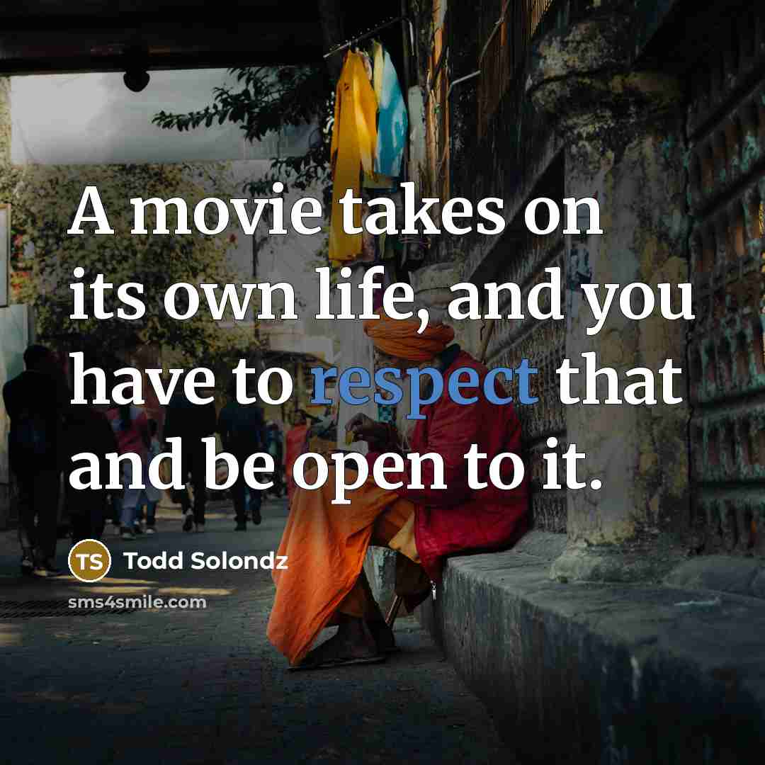 “A movie takes on its own life, and you have…” quote by Todd Solondz