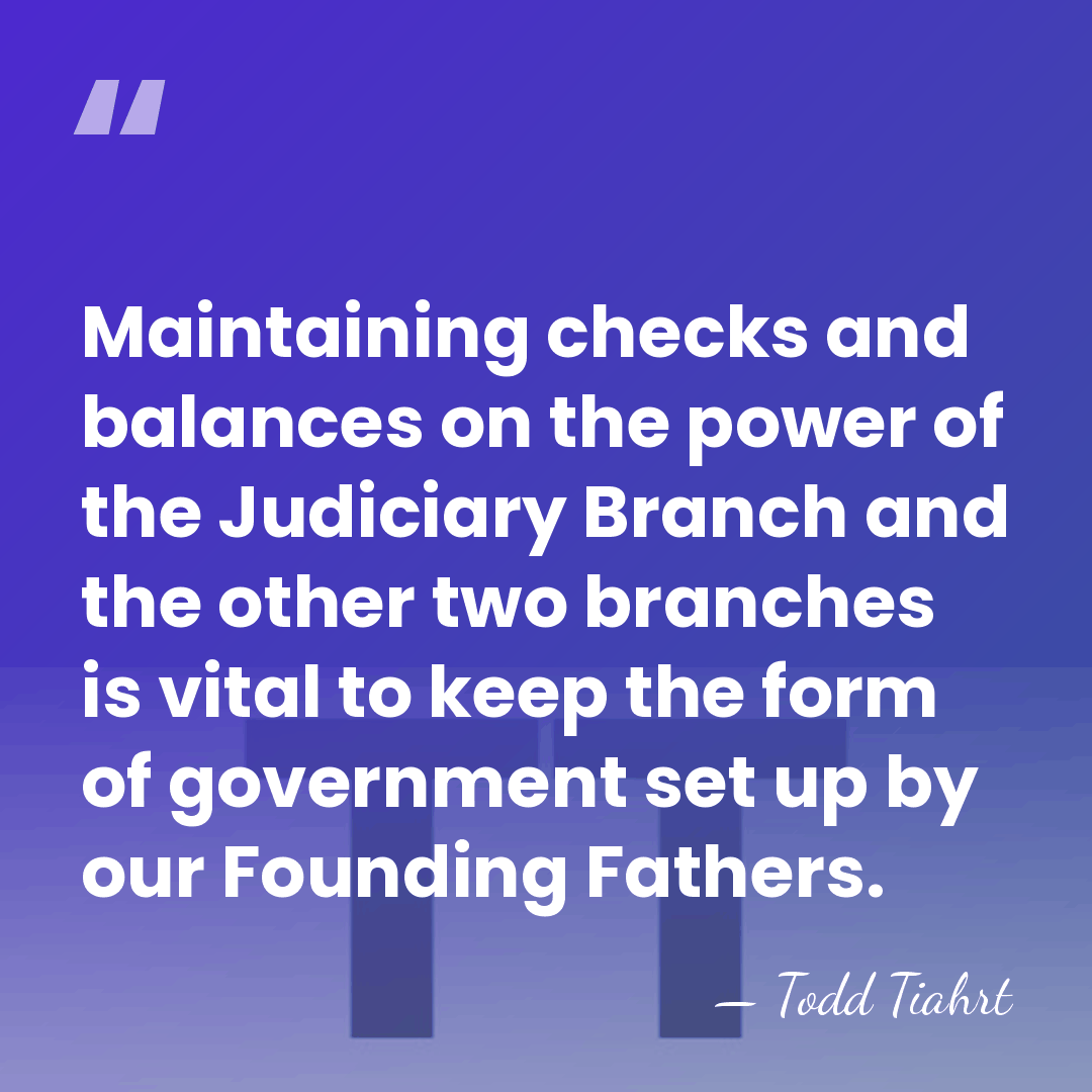 Maintaining checks and balances on the power of the Judiciary Branch and&hellip; - Todd Tiahrt