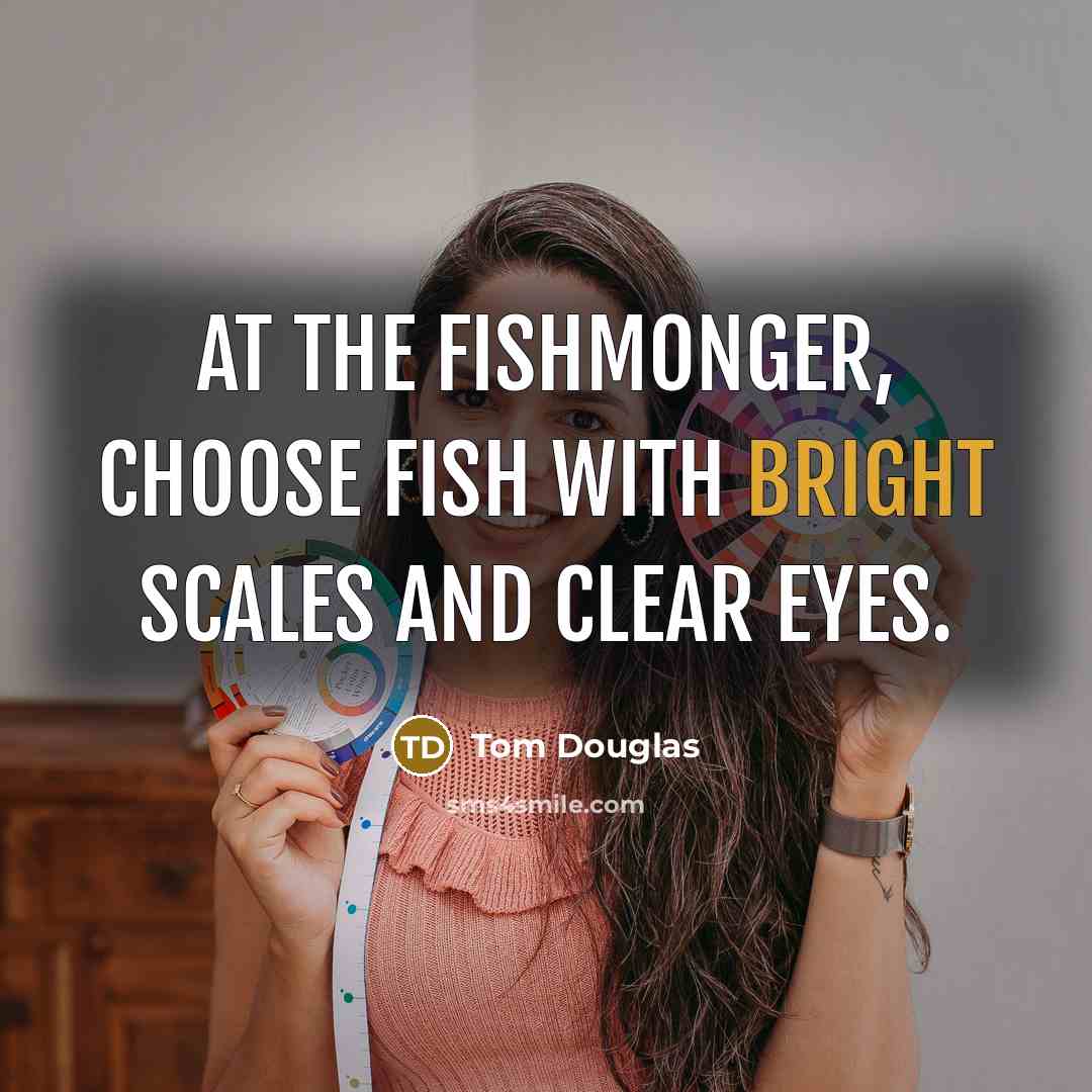 “At the fishmonger, choose fish with bright scales and clear…” quote by Tom Douglas