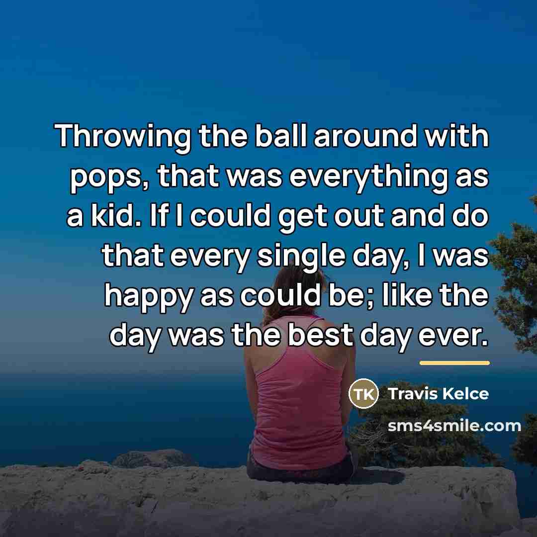 “Throwing the ball around with pops, that was everything as…” quote by Travis Kelce