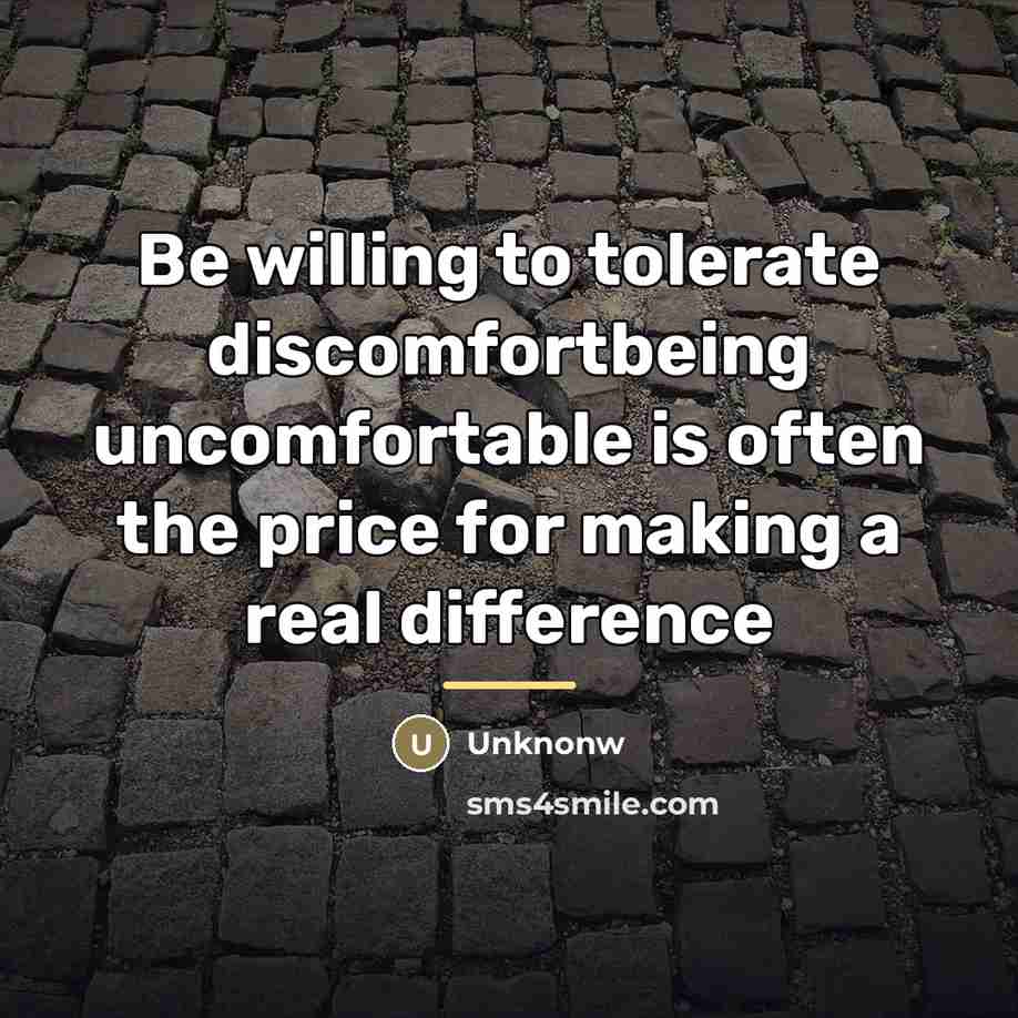 “Be willing to tolerate discomfortbeing uncomfortable is often the price…” quote by Unknonw