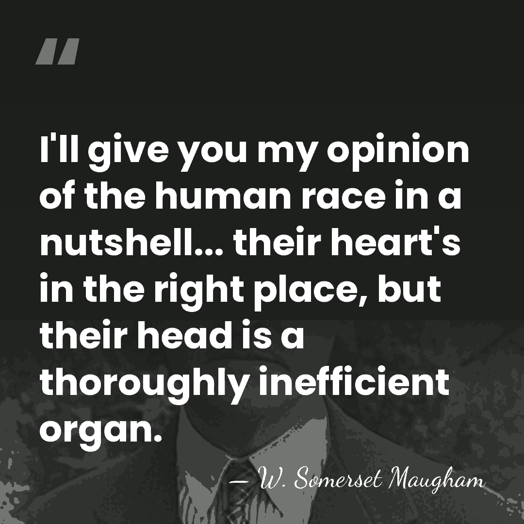 I'll give you my opinion of the human race in a nutshell...&hellip; - W. Somerset Maugham