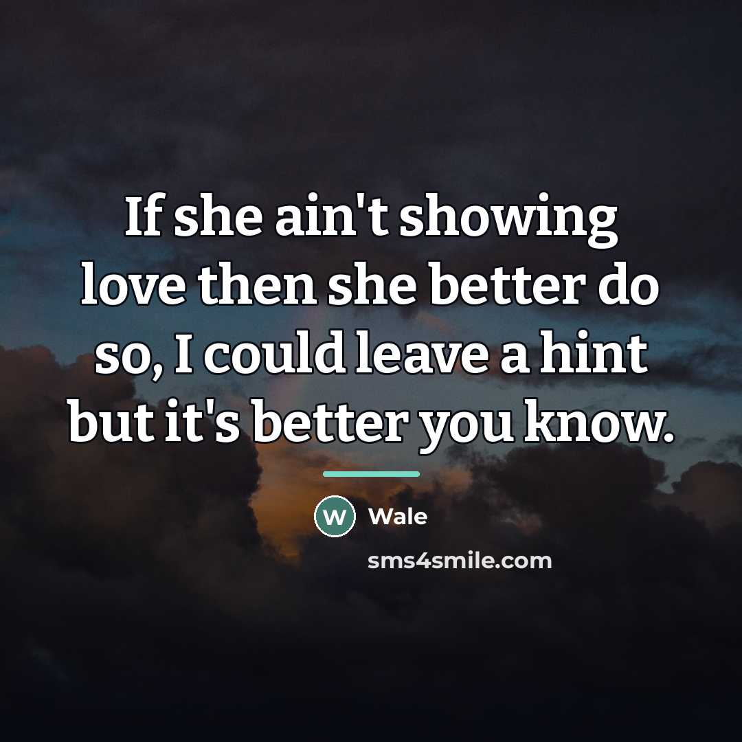 “If she ain't showing love then she better do so,…” quote by Wale
