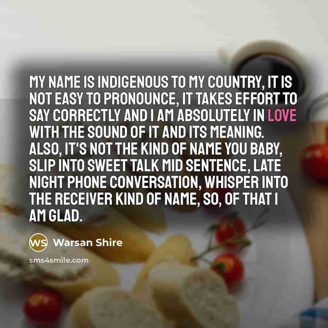“My name is indigenous to my country, it is not…” quote by Warsan Shire