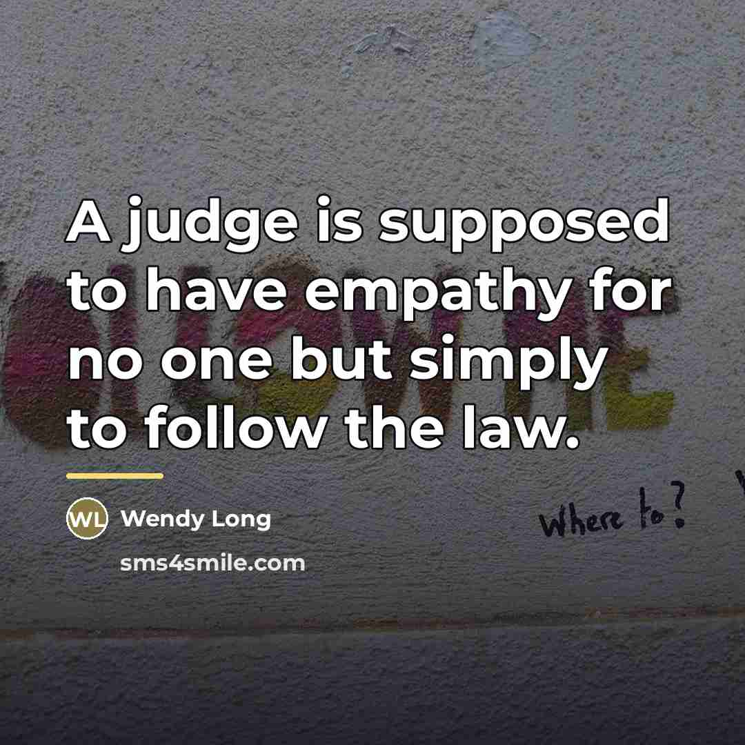 “A judge is supposed to have empathy for no one…” quote by Wendy Long