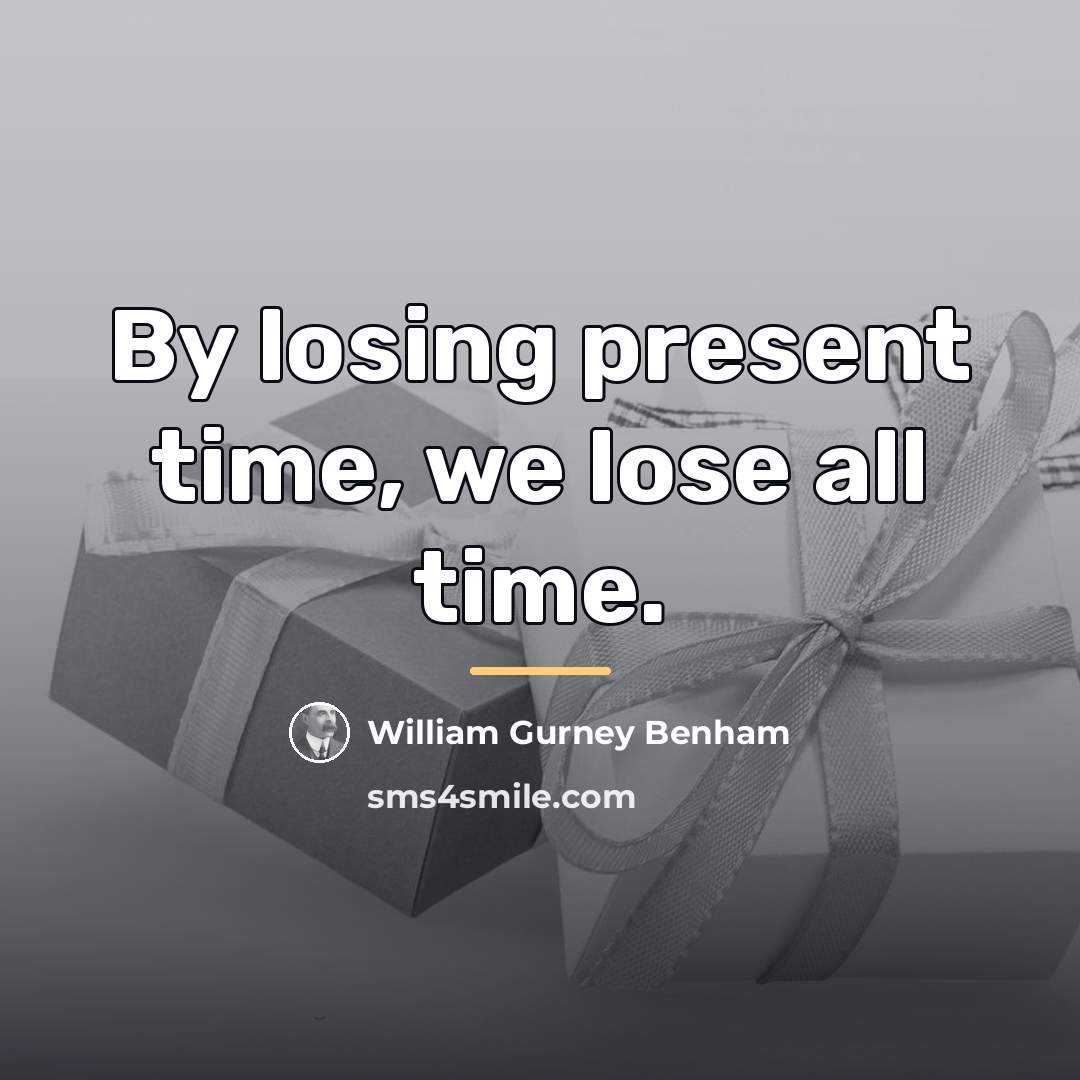 “By losing present time, we lose all time.…” quote by William Gurney Benham