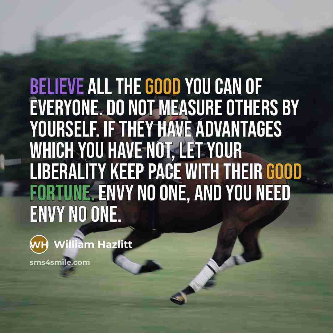 “Believe all the good you can of everyone. Do not…” quote by William Hazlitt