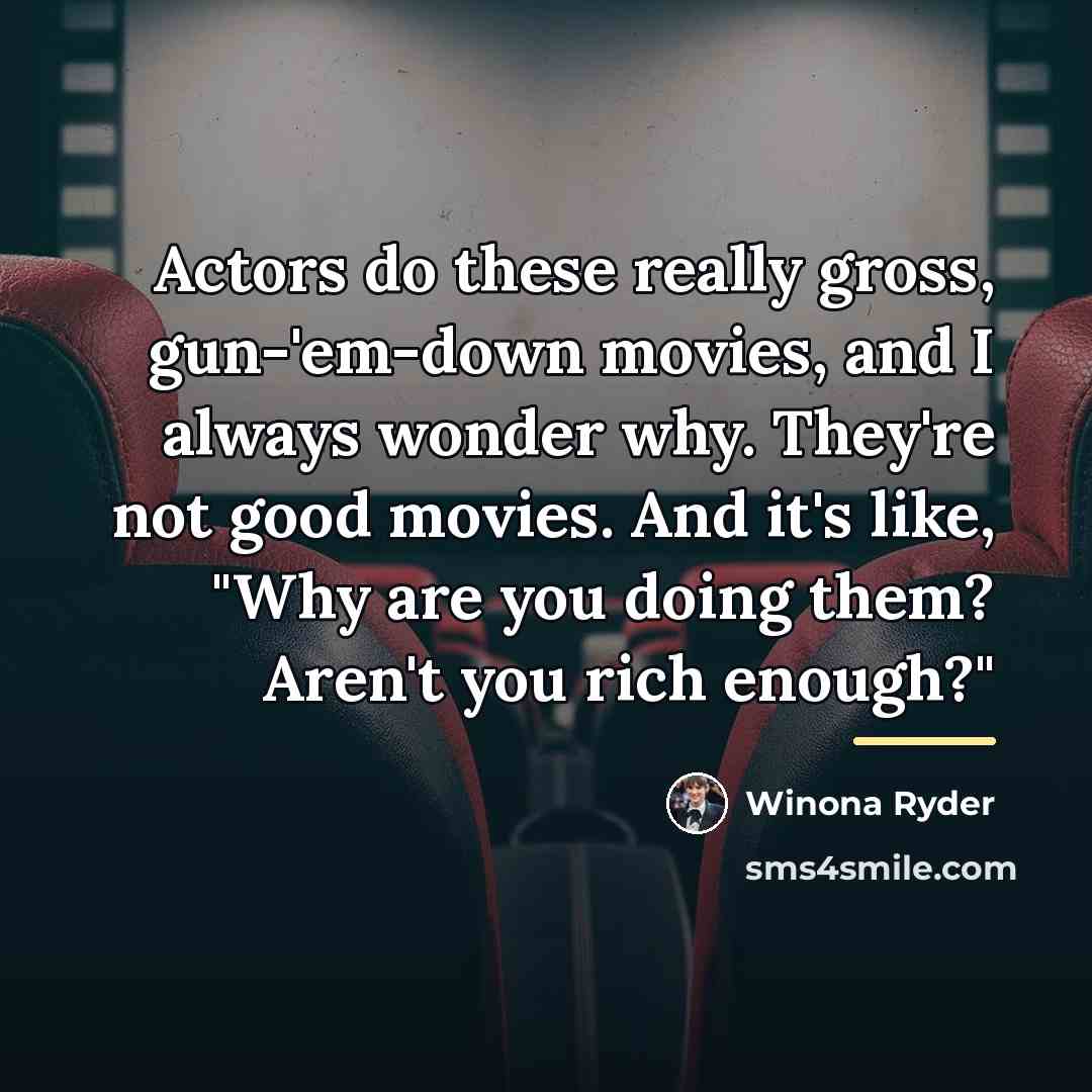 “Actors do these really gross, gun-'em-down movies, and I always…” quote by Winona Ryder