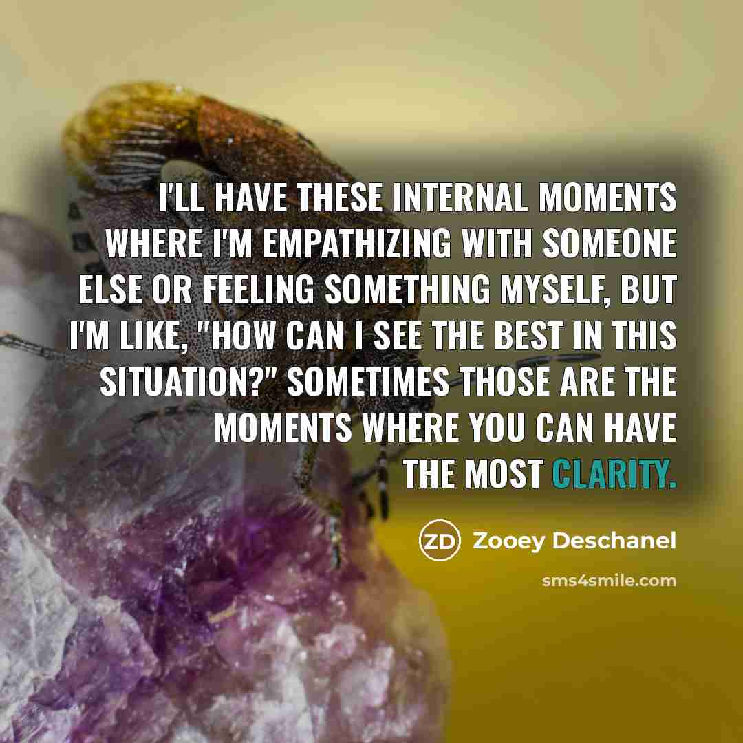“I'll have these internal moments where I'm empathizing with someone…” quote by Zooey Deschanel