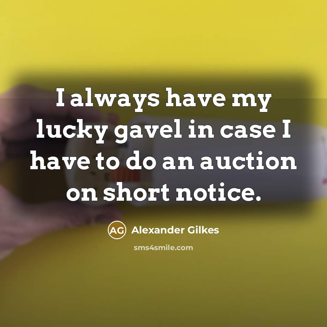 “I always have my lucky gavel in case I have…” quote by Alexander Gilkes