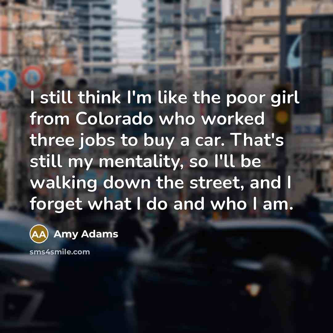 “I still think I'm like the poor girl from Colorado…” quote by Amy Adams