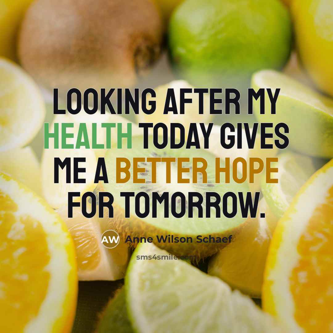 “Looking after my health today gives me a better hope…” quote by Anne Wilson Schaef