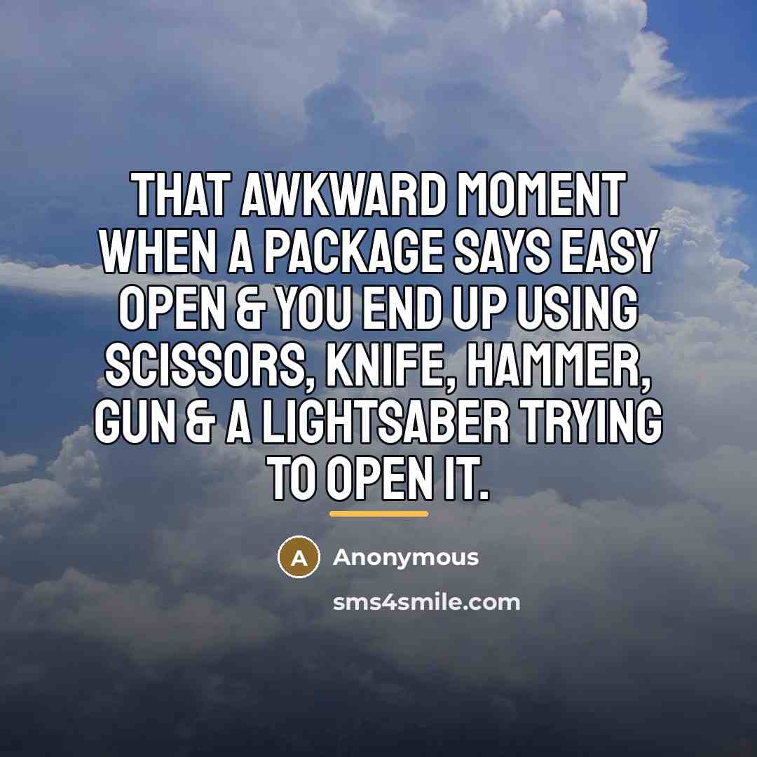 “That awkward moment when a package says Easy open &…” quote by Anonymous