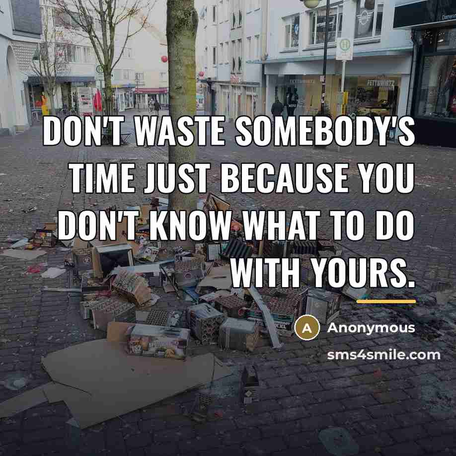 “Don't waste somebody's time just because you don't know what…” quote by Anonymous