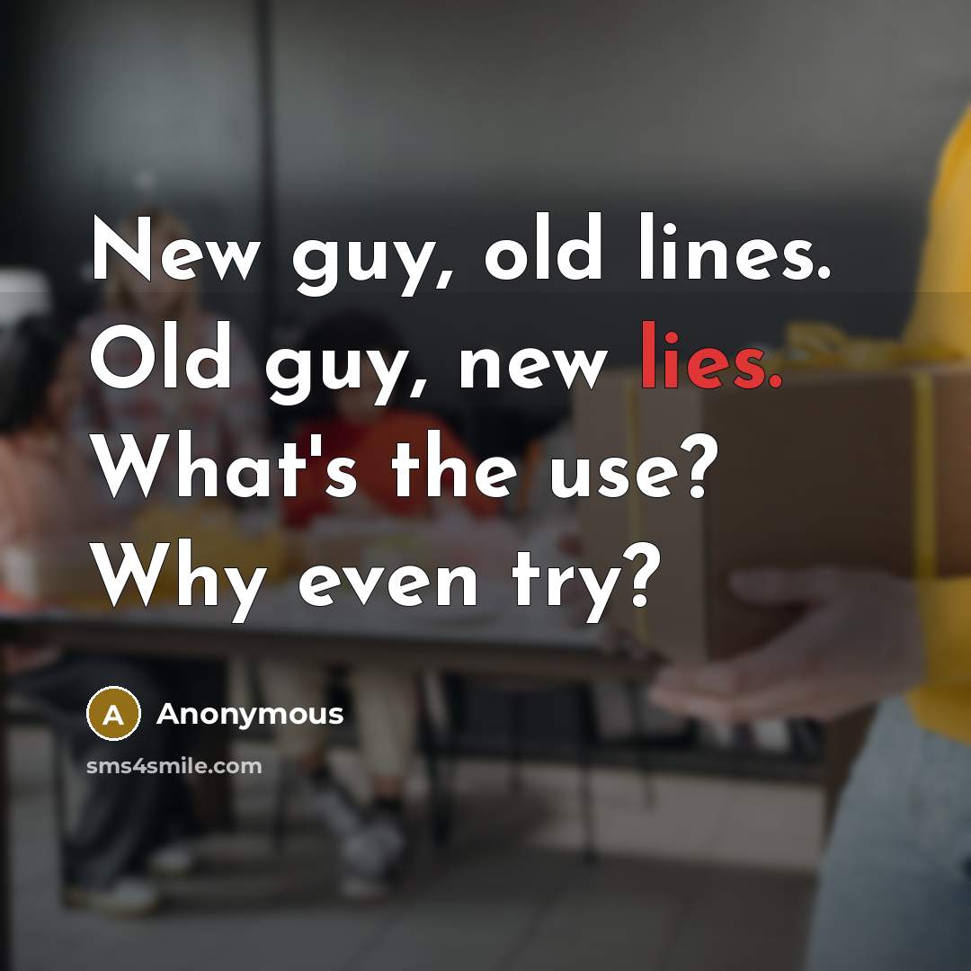 “New guy, old lines. Old guy, new lies. What's the…” quote by Anonymous