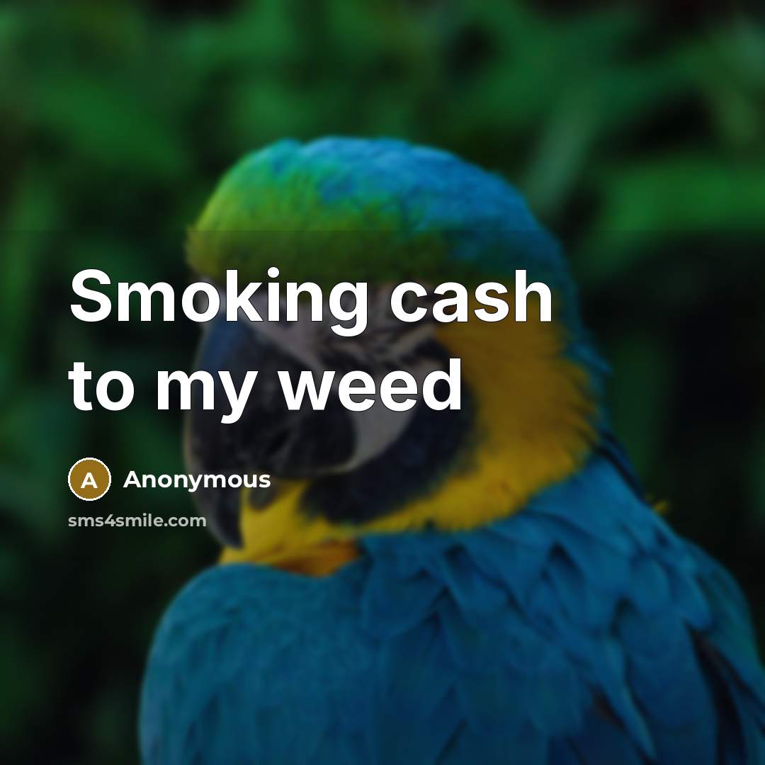 “Smoking cash to my weed…” quote by Anonymous
