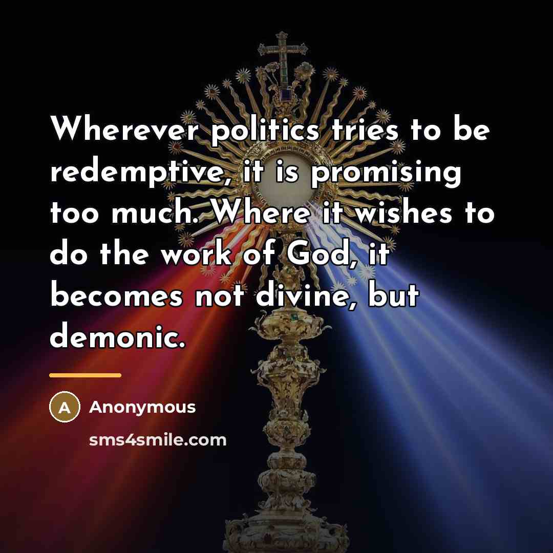 “Wherever politics tries to be redemptive, it is promising too…” quote by Anonymous