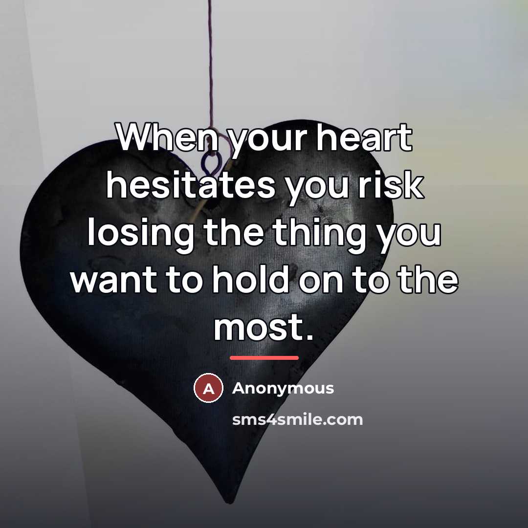 “When your heart hesitates you risk losing the thing you…” quote by Anonymous