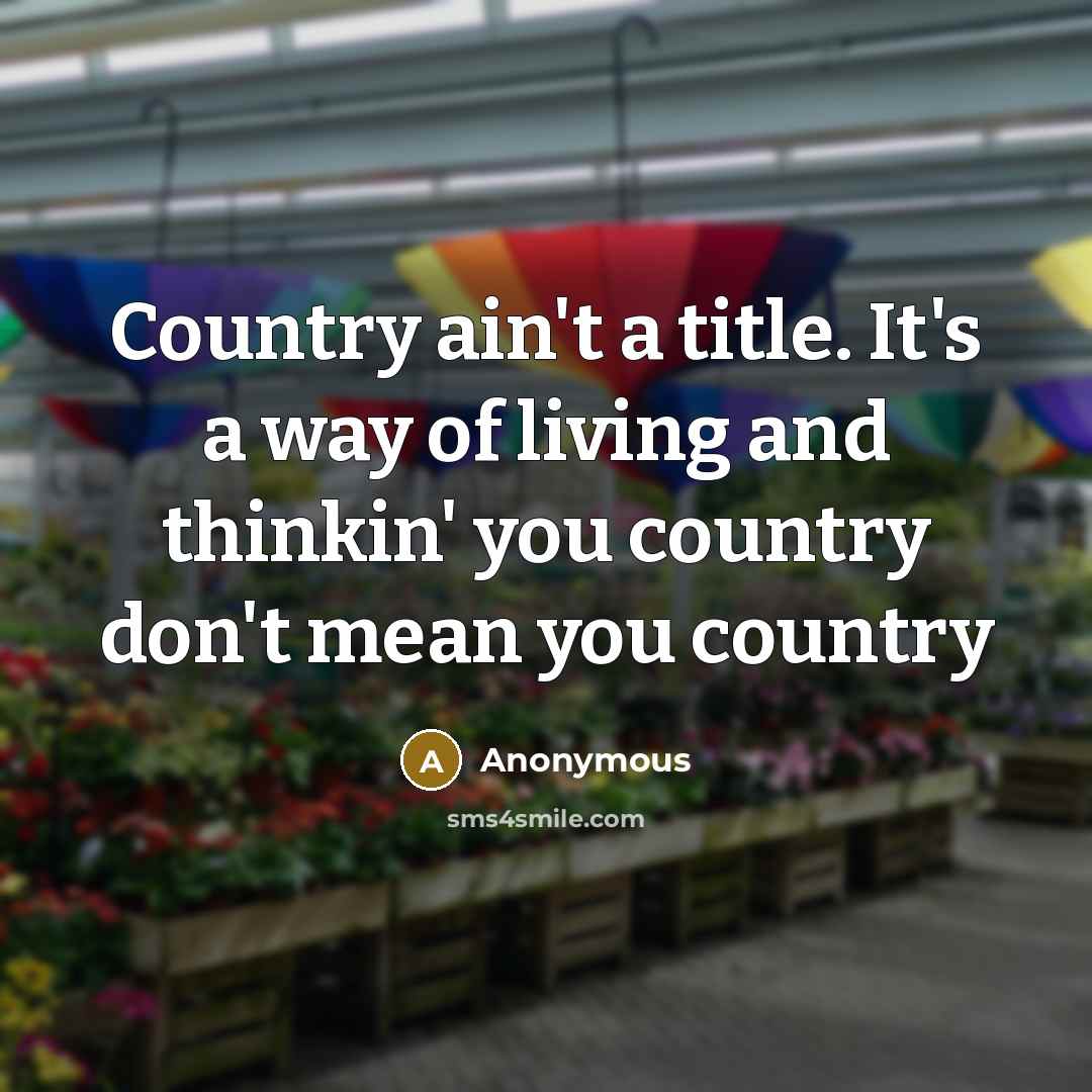 “Country ain't a title. It's a way of living and…” quote by Anonymous