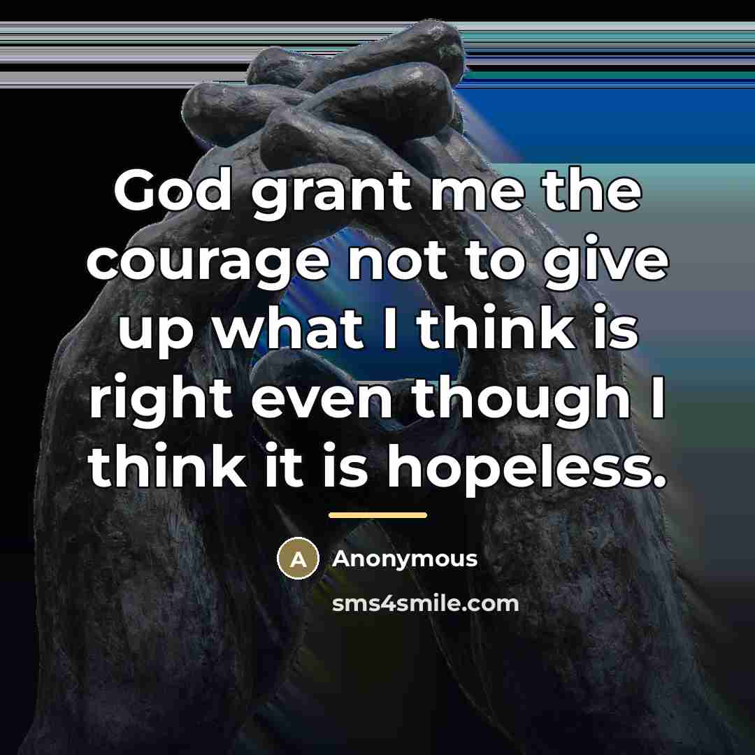 “God grant me the courage not to give up what…” quote by Anonymous