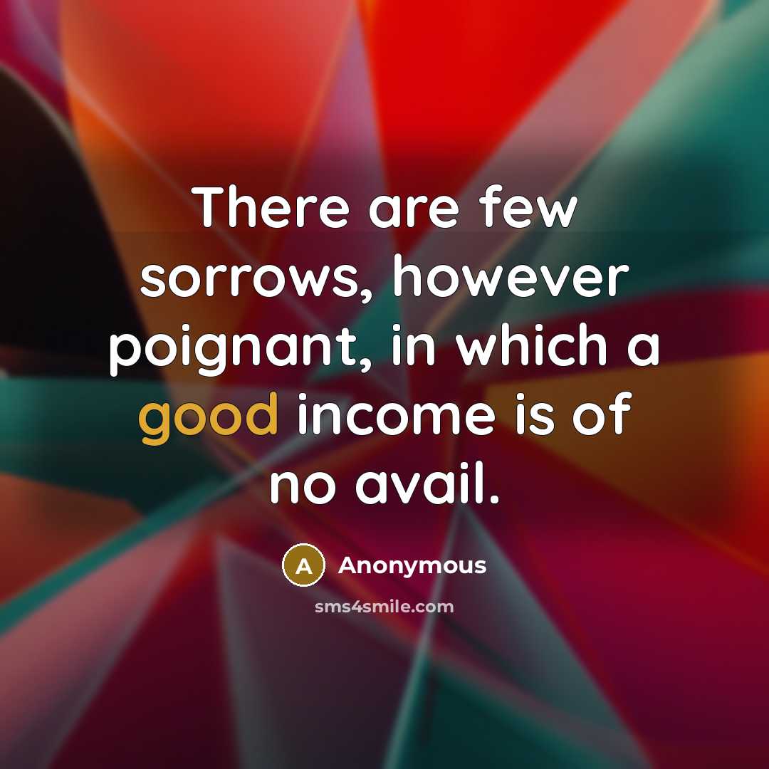 “There are few sorrows, however poignant, in which a good…” quote by Anonymous