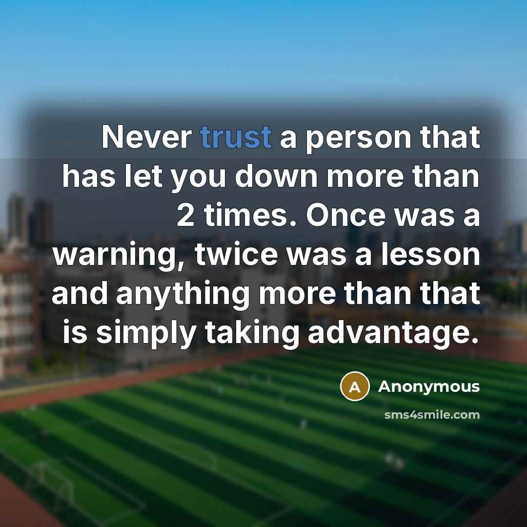“Never trust a person that has let you down more…” quote by Anonymous