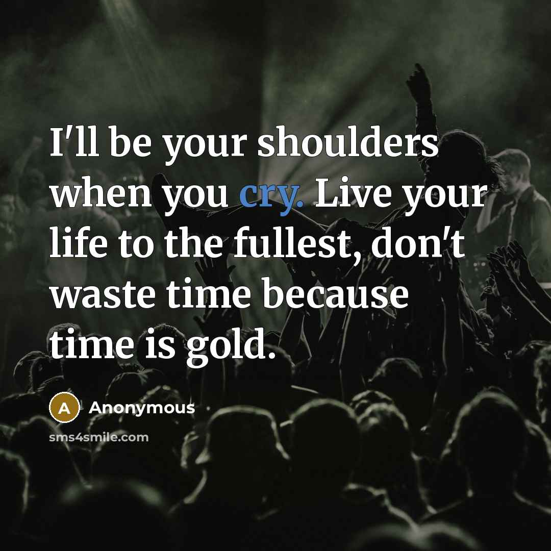 “I'll be your shoulders when you cry. Live your life…” quote by Anonymous