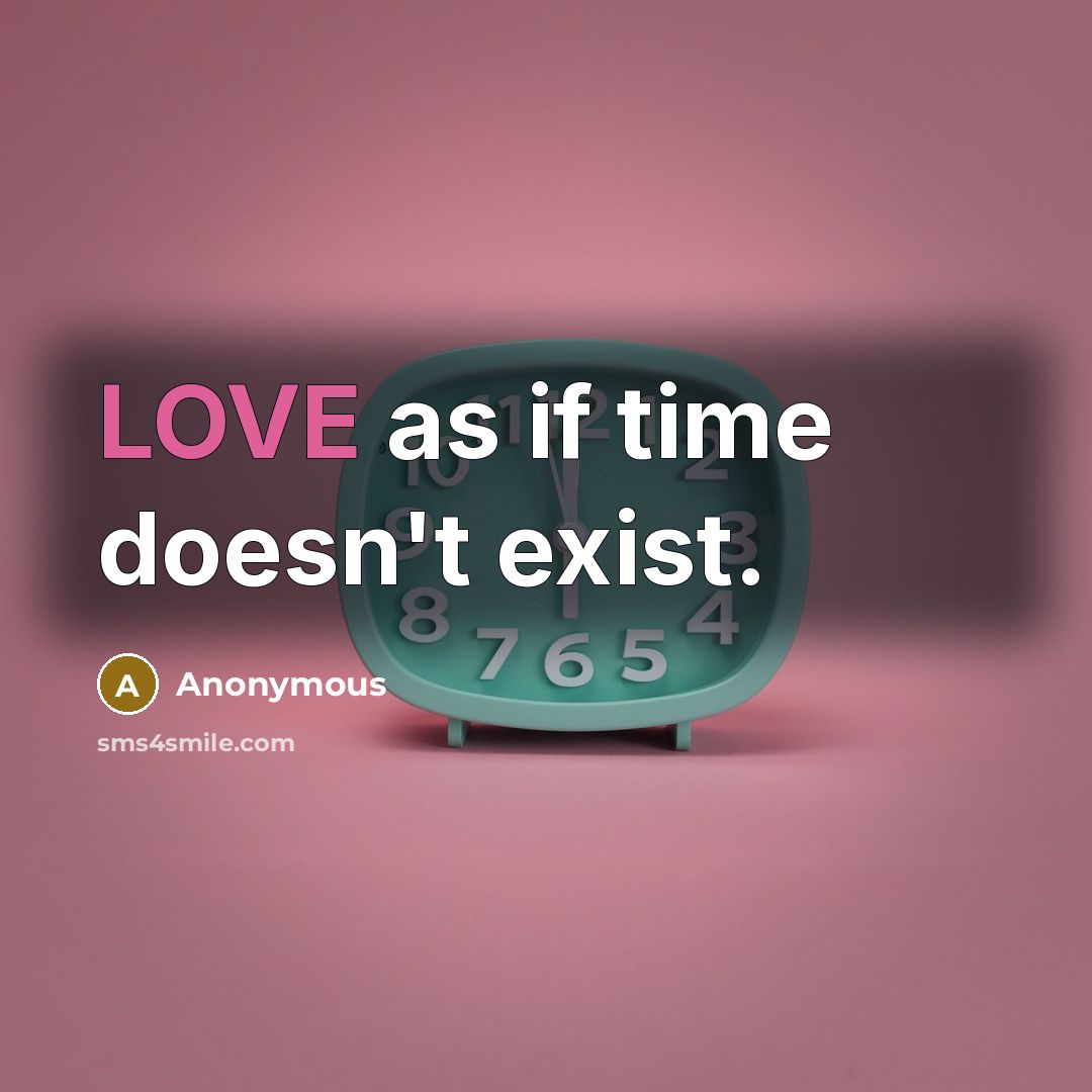 “LOVE as if time doesn't exist.” quote by Anonymous