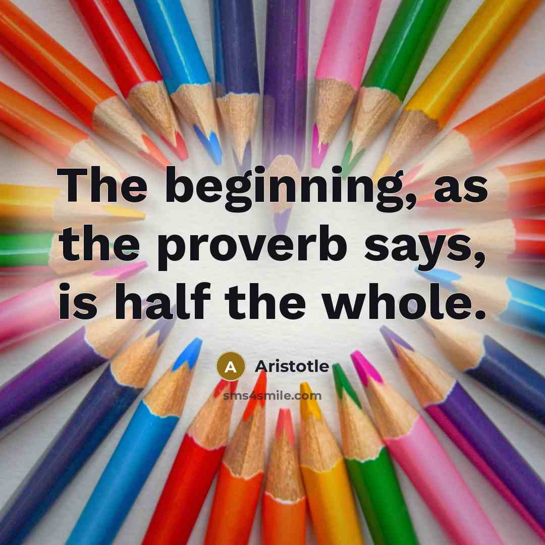 “The beginning, as the proverb says, is half the whole.…” quote by Aristotle