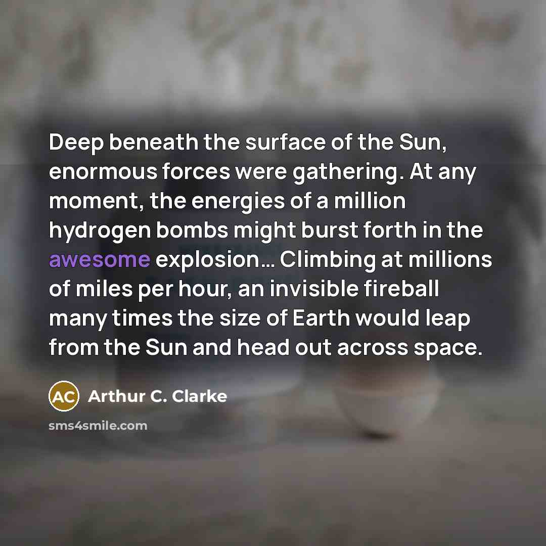 “Deep beneath the surface of the Sun, enormous forces were…” quote by Arthur C. Clarke