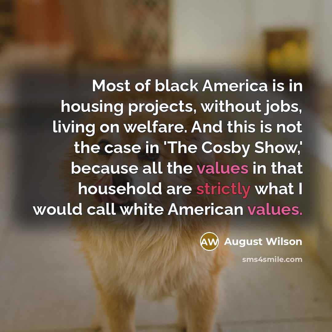 “Most of black America is in housing projects, without jobs,…” quote by August Wilson