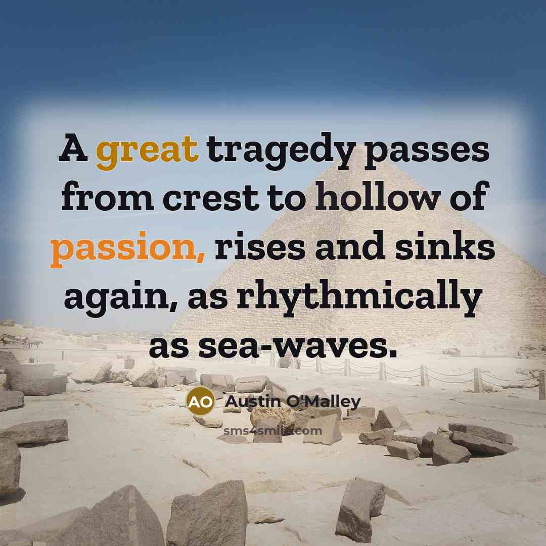 “A great tragedy passes from crest to hollow of passion,…” quote by Austin O'Malley