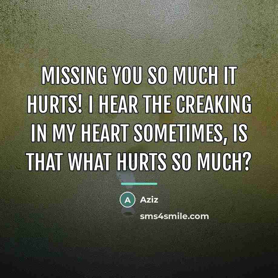 “Missing you so much it hurts! I hear the creaking…” quote by Anonymous