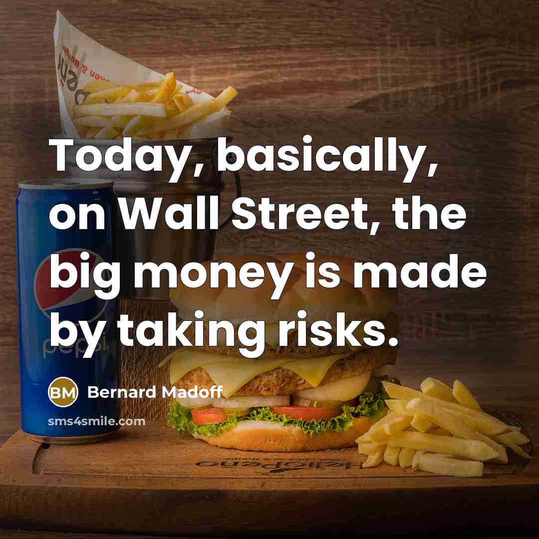 “Today, basically, on Wall Street, the big money is made…” quote by Bernard Madoff
