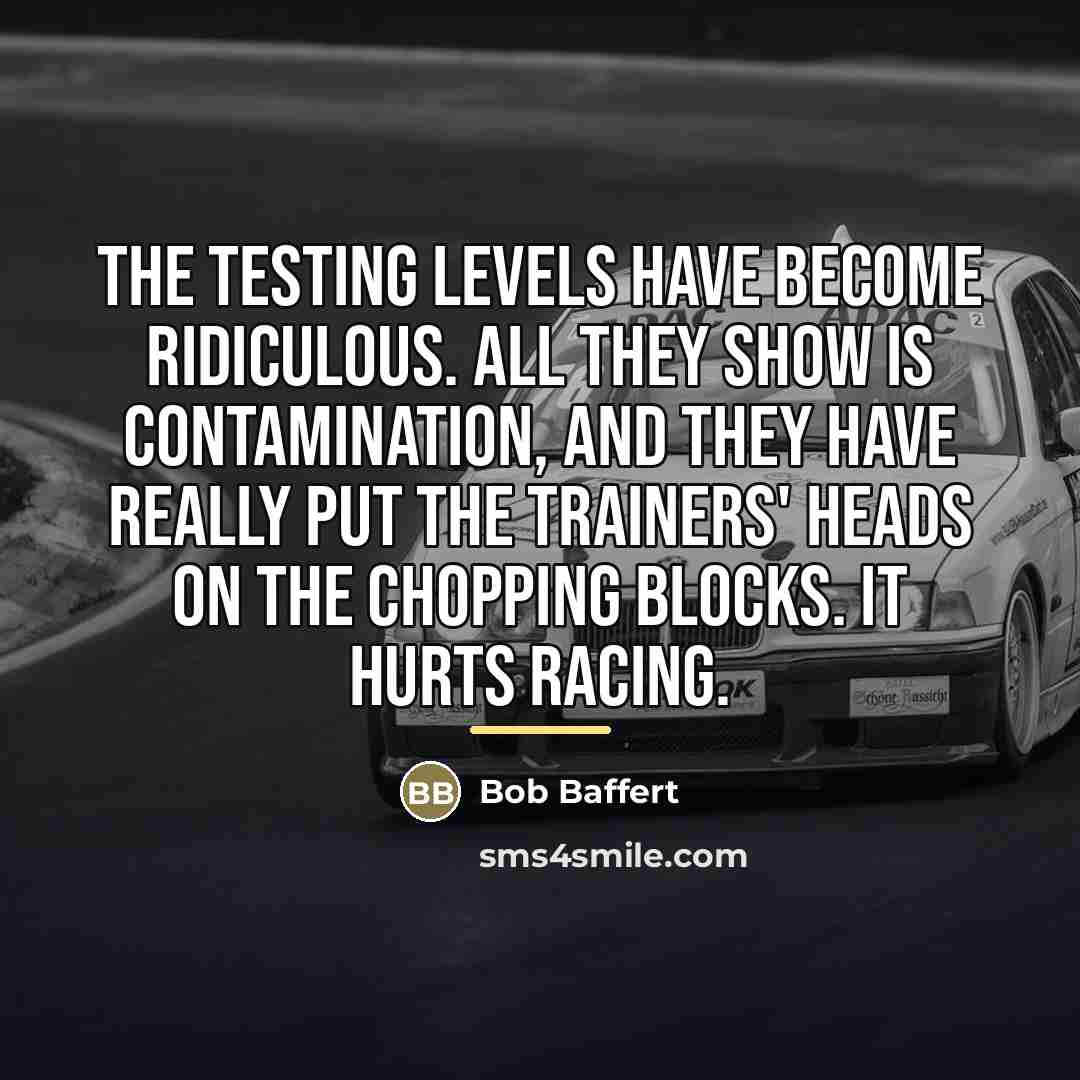“The testing levels have become ridiculous. All they show is…” quote by Bob Baffert