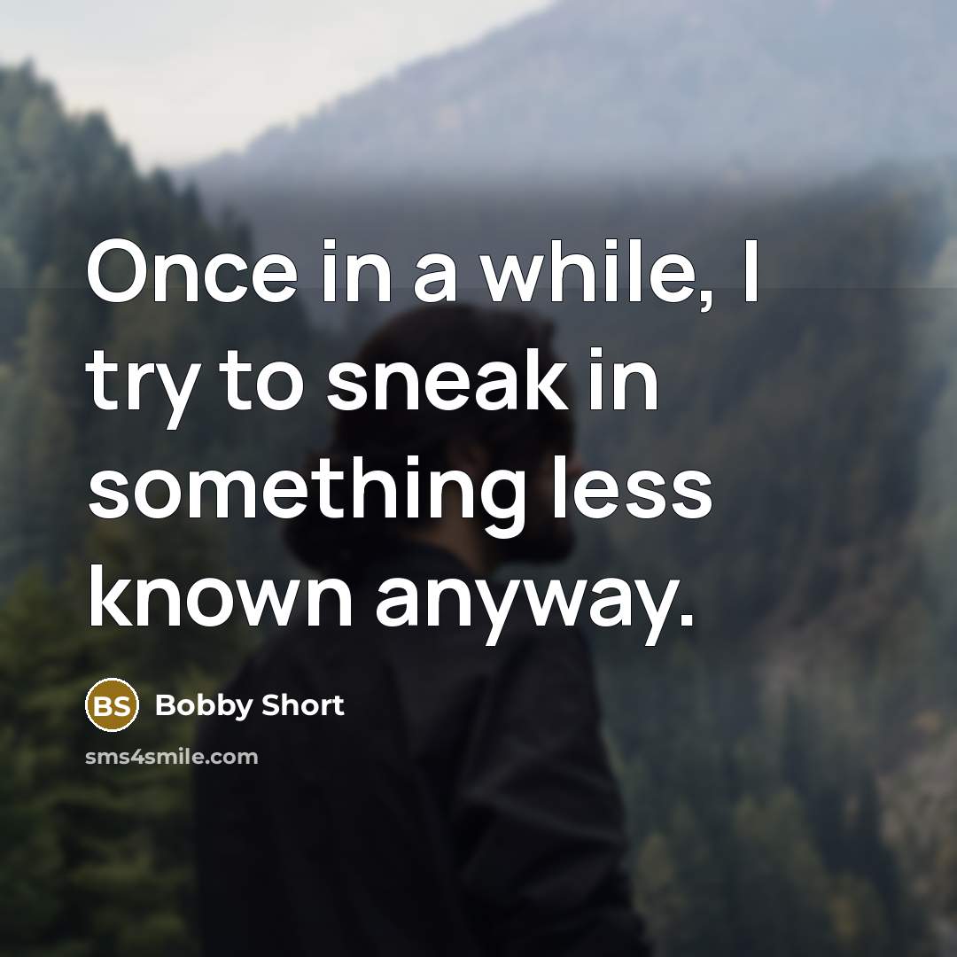“Once in a while, I try to sneak in something…” quote by Bobby Short