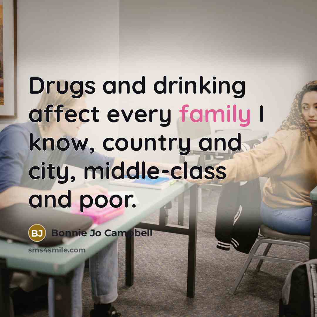 “Drugs and drinking affect every family I know, country and…” quote by Bonnie Jo Campbell