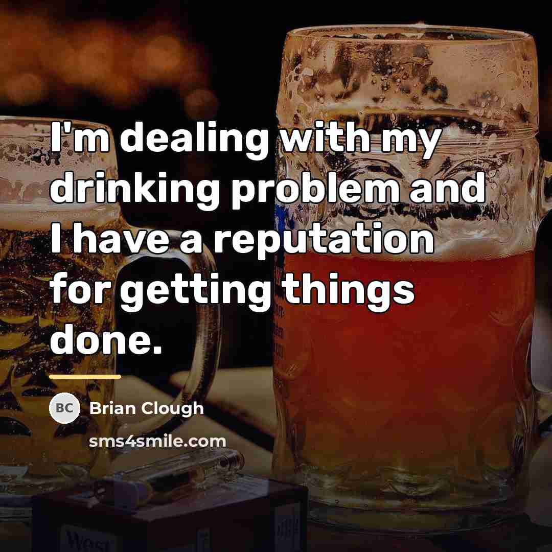 “I'm dealing with my drinking problem and I have a…” quote by Brian Clough