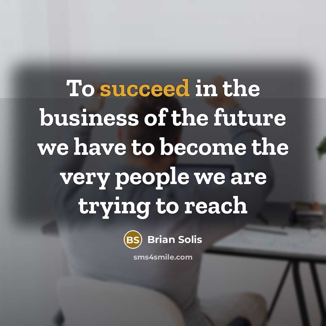 “To succeed in the business of the future we have…” quote by Brian Solis