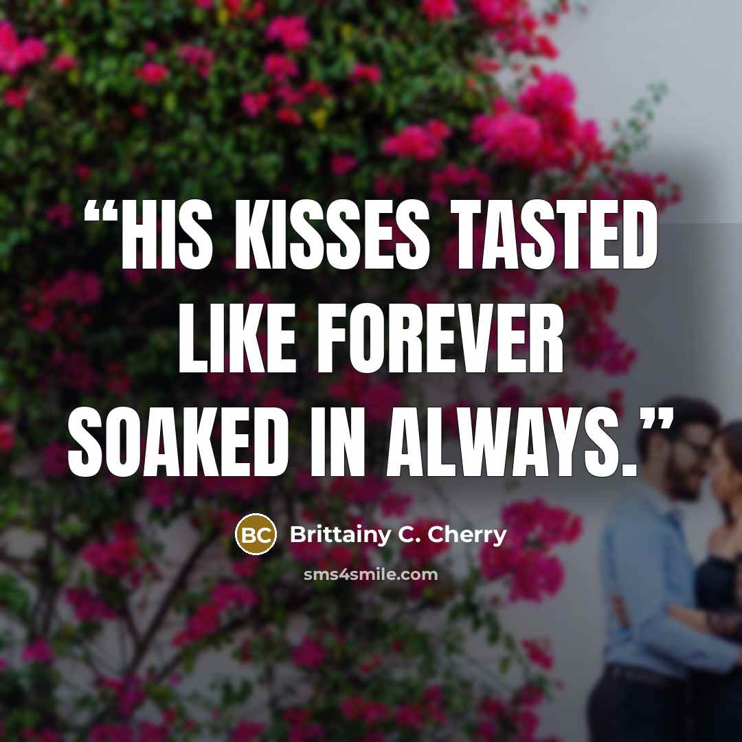 “His kisses tasted like forever soaked in always.” quote by Brittainy C. Cherry