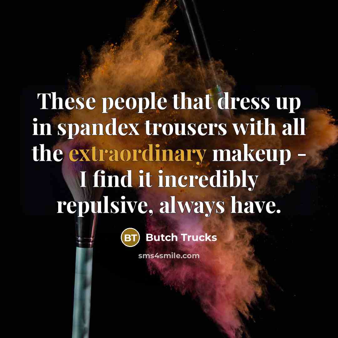 “These people that dress up in spandex trousers with all…” quote by Butch Trucks