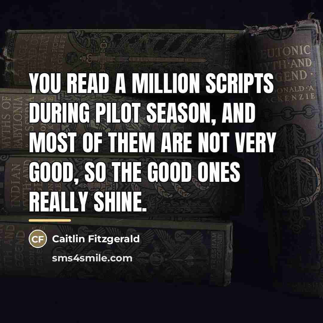 “You read a million scripts during pilot season, and most…” quote by Caitlin Fitzgerald