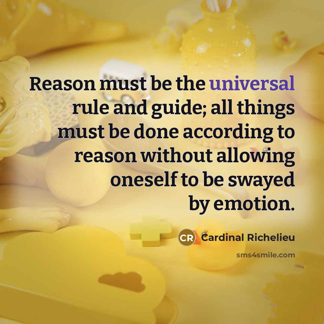 “Reason must be the universal rule and guide; all things…” quote by Cardinal Richelieu