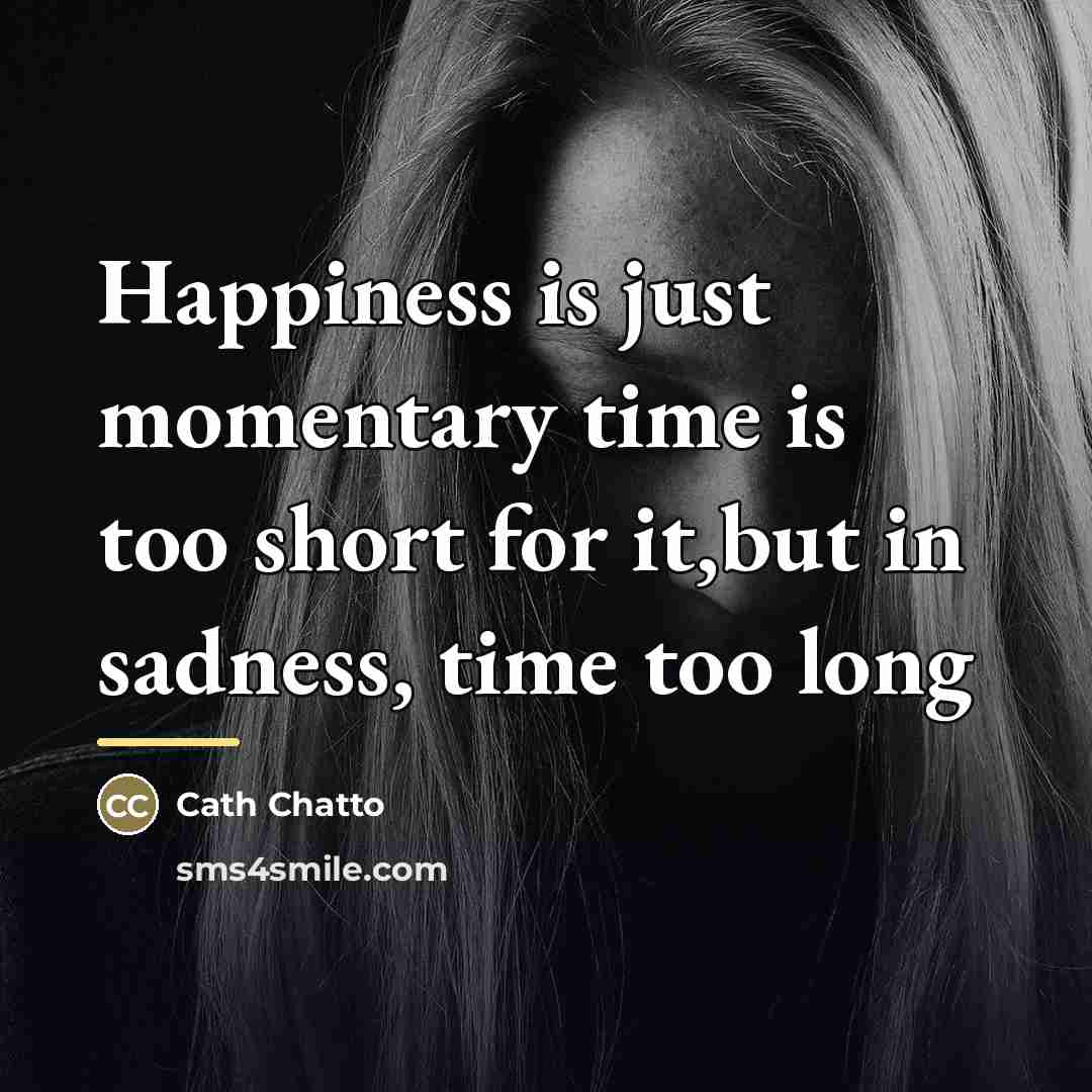 “Happiness is just momentary time is too short for it,but…” quote by Cath Chatto