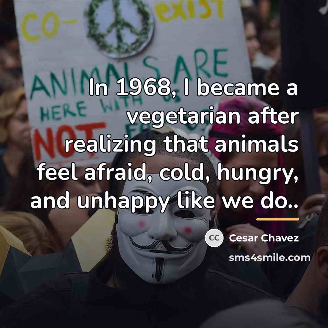 “In 1968, I became a vegetarian after realizing that animals…” quote by Cesar Chavez