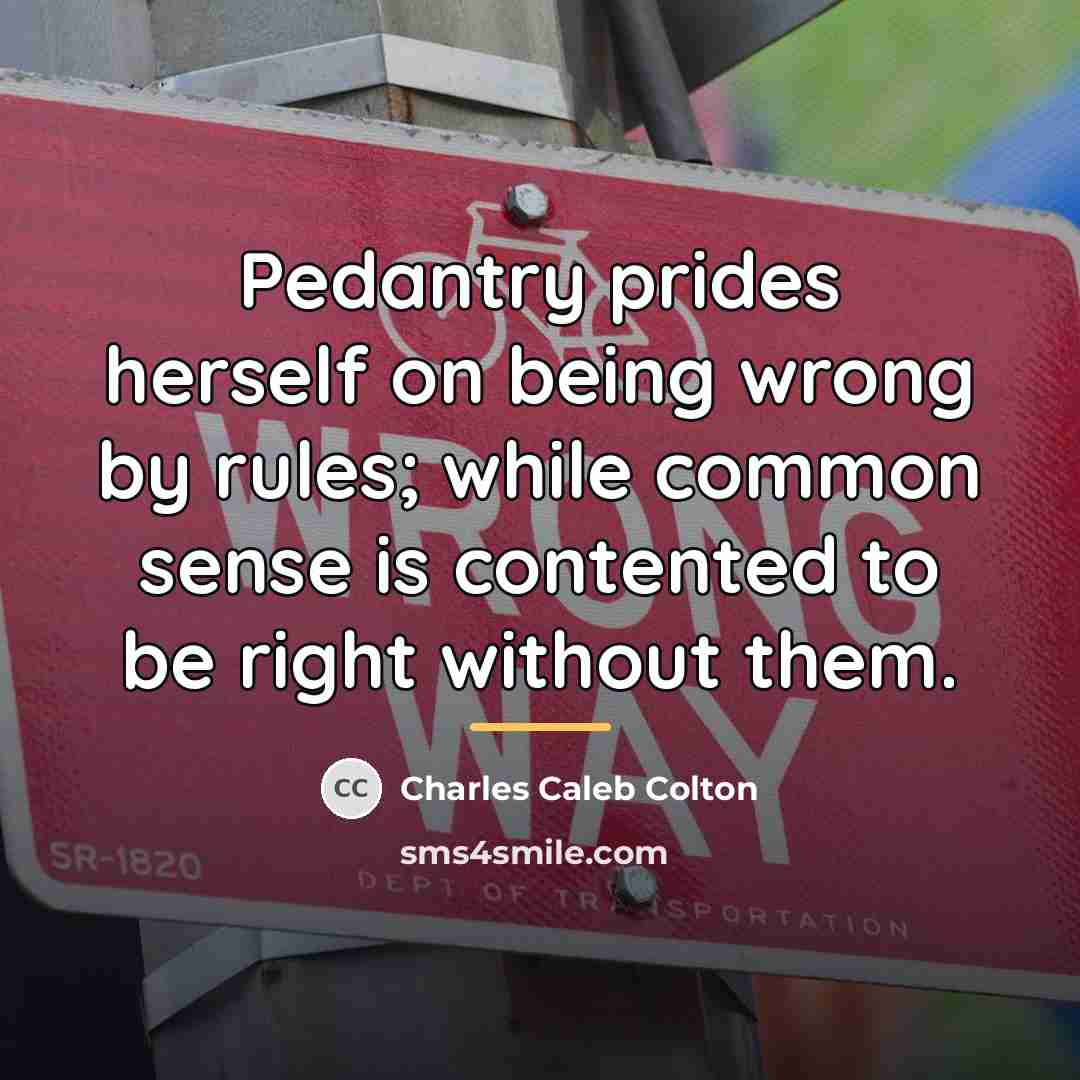 “Pedantry prides herself on being wrong by rules; while common…” quote by Charles Caleb Colton